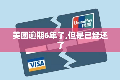 美团逾期6年了,但是已经还了