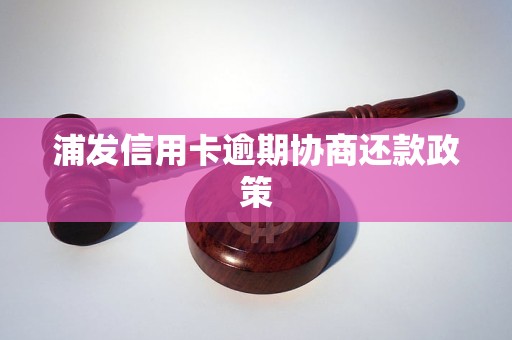 浦发信用卡逾期协商还款政策