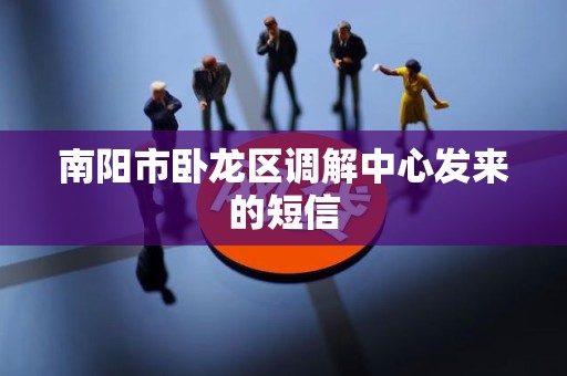 南阳市卧龙区调解中心发来的短信