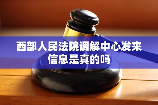 西部人民法院调解中心发来信息是真的吗