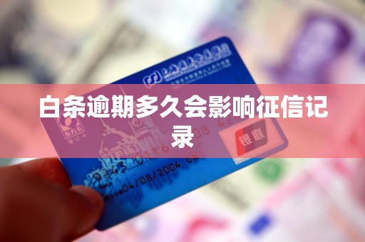 白条逾期多久会影响征信记录