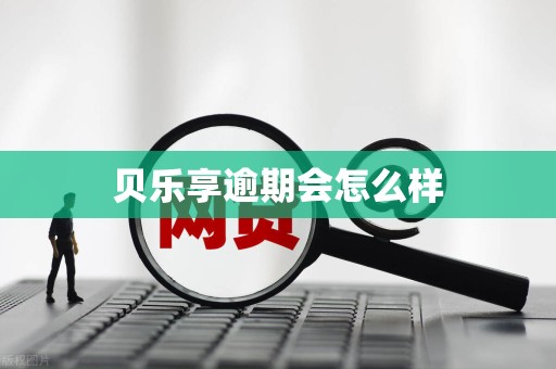 贝乐享逾期会怎么样