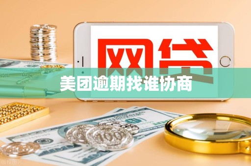 美团逾期找谁协商