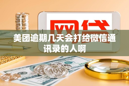 美团逾期几天会打给微信通讯录的人啊