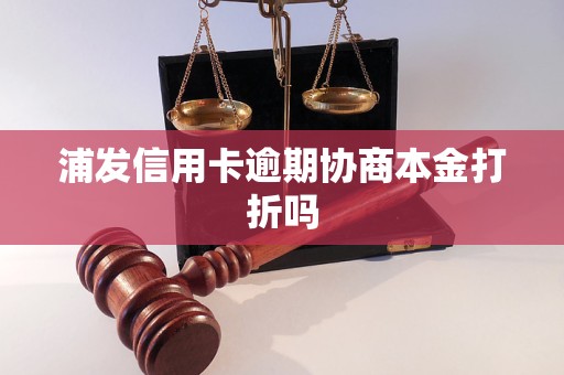 浦发信用卡逾期协商本金打折吗