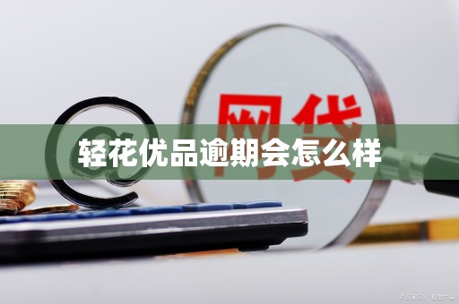 轻花优品逾期会怎么样