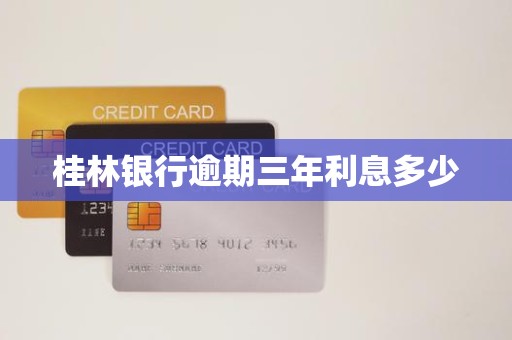 桂林银行逾期三年利息多少