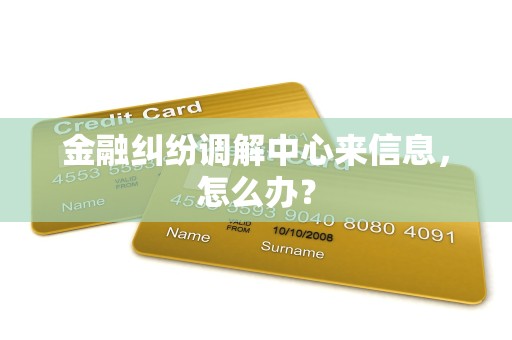 金融纠纷调解中心来信息,怎么办?