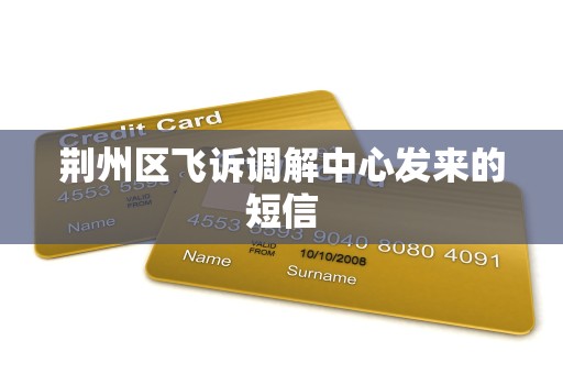 荆州区飞诉调解中心发来的短信