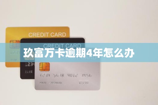 玖富万卡逾期4年怎么办