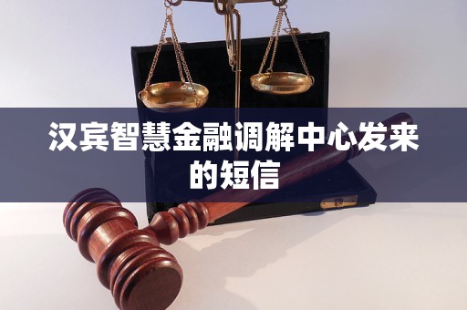 汉宾智慧金融调解中心发来的短信