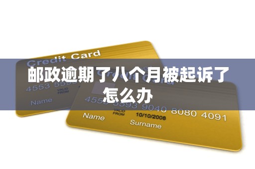 邮政逾期了八个月被起诉了怎么办