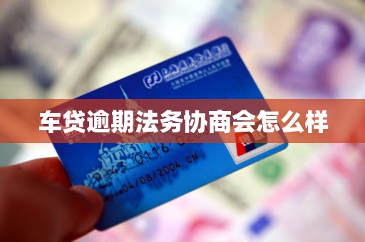 车贷逾期法务协商会怎么样