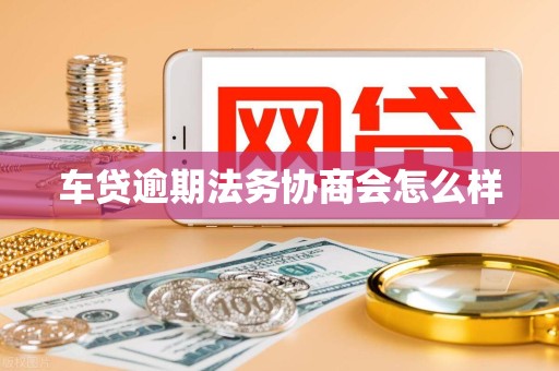车贷逾期法务协商会怎么样