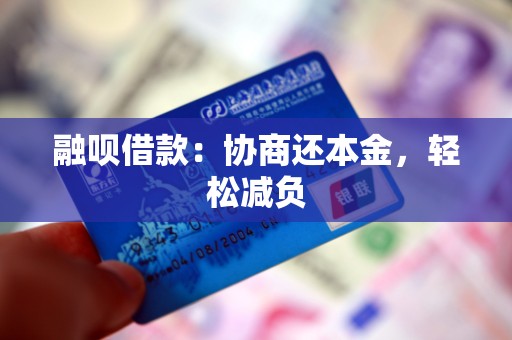 融呗借款:协商还本金,轻松减负