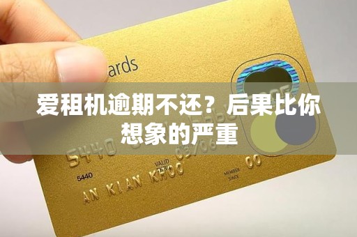 爱租机逾期不还?后果比你想象的严重