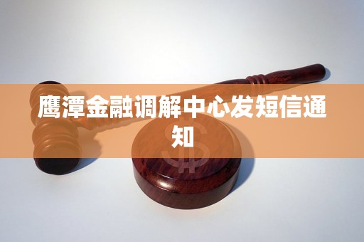 鹰潭金融调解中心发短信通知