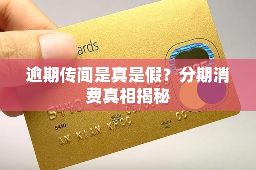 逾期传闻是真是假?分期消费真相揭秘