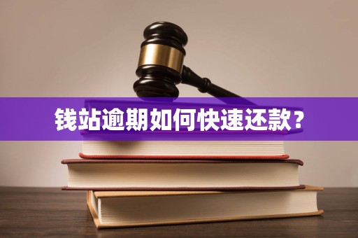 钱站逾期如何快速还款？