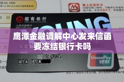鹰潭金融调解中心发来信函要冻结银行卡吗