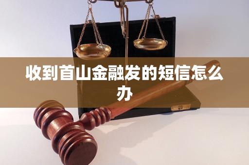 收到首山金融发的短信怎么办