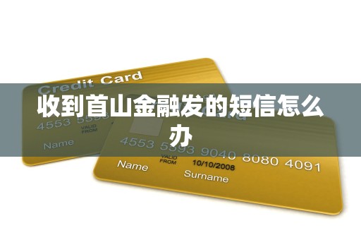 收到首山金融发的短信怎么办