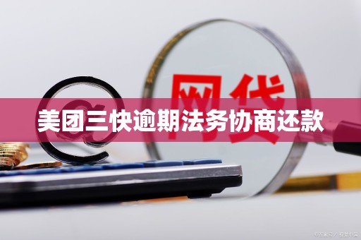 美团三快逾期法务协商还款