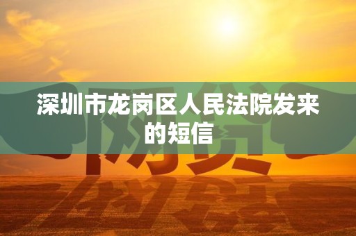 深圳市龙岗区人民法院发来的短信