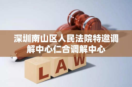 深圳南山区人民法院特邀调解中心仁合调解中心