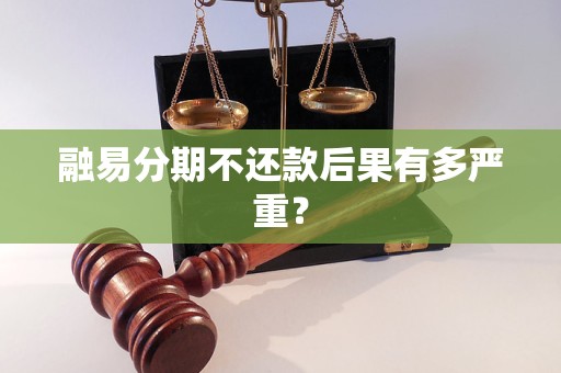 融易分期不还款后果有多严重?