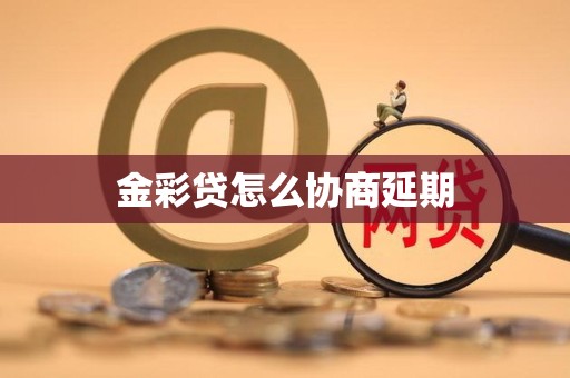 金彩贷怎么协商延期