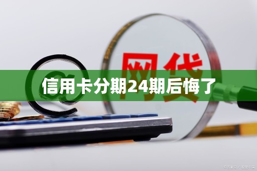 信用卡分期24期后悔了