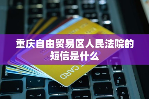 重庆自由贸易区人民法院的短信是什么