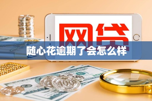 随心花逾期了会怎么样