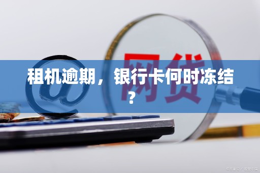租机逾期，银行卡何时冻结？