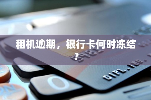 租机逾期,银行卡何时冻结?