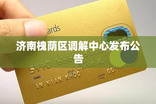 济南槐荫区调解中心发布公告