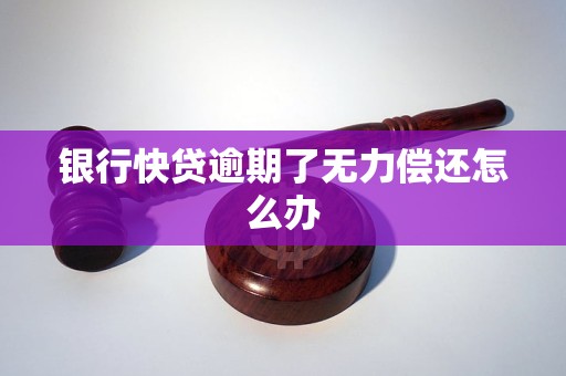 银行快贷逾期了无力偿还怎么办