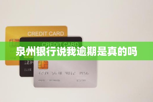 泉州银行说我逾期是真的吗