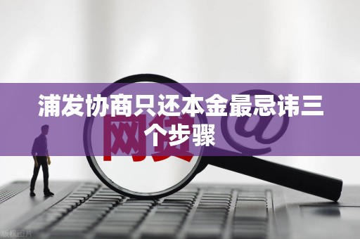 浦发协商只还本金最忌讳三个步骤