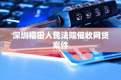 深圳福田人民法院催收网贷案件