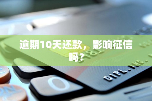 逾期10天还款,影响征信吗?