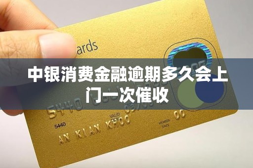 中银消费金融逾期多久会上门一次催收