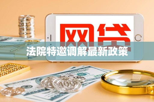 法院特邀调解最新政策