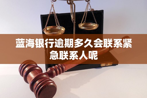 蓝海银行逾期多久会联系紧急联系人呢