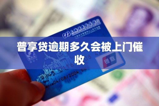 普享贷逾期多久会被上门催收