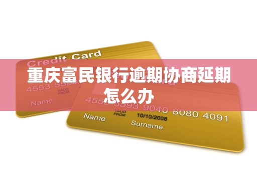 重庆富民银行逾期协商延期怎么办