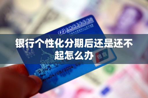 银行个性化分期后还是还不起怎么办