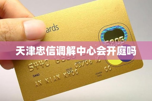 天津忠信调解中心会开庭吗