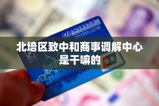 北培区致中和商事调解中心是干嘛的